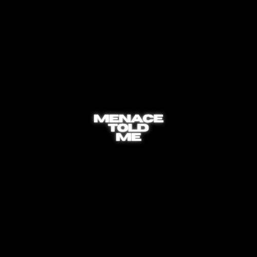 "Menace Told Me"