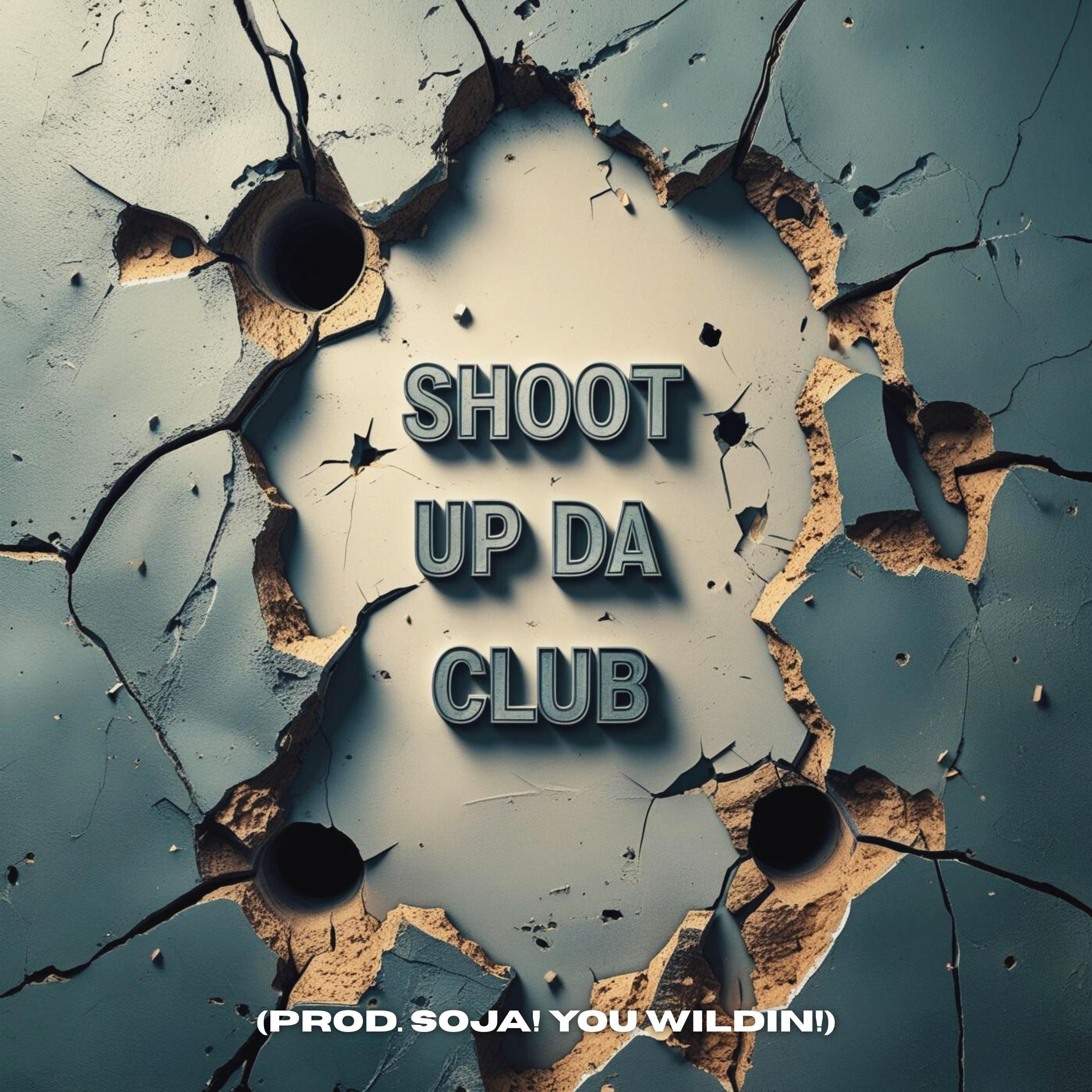 Shoot Up Da Club (prod. Soja! You Wildin!)