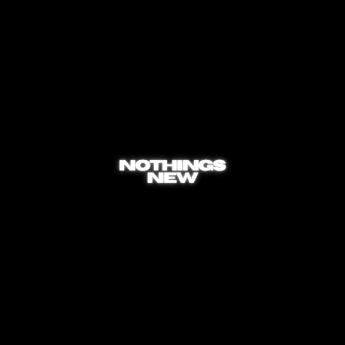 "Nothings New"